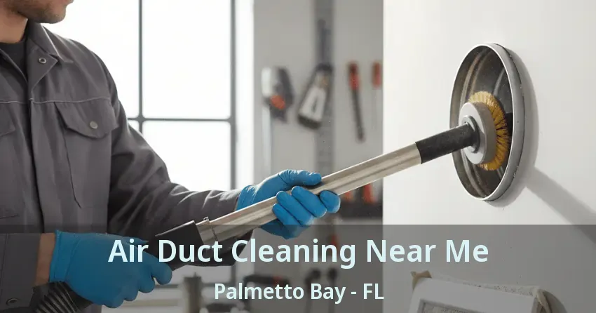 Air Duct Cleaning Near Me Palmetto Bay - FL