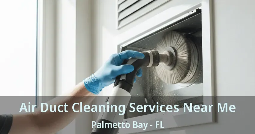 Air Duct Cleaning Services Near Me Palmetto Bay - FL