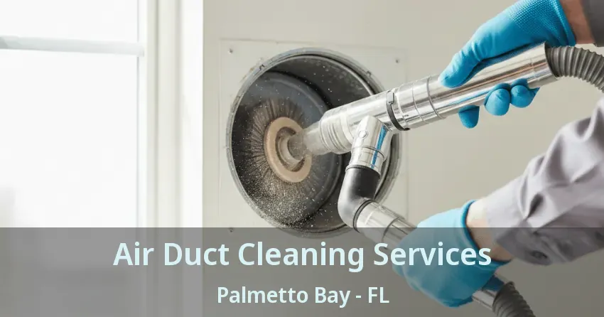 Air Duct Cleaning Services Palmetto Bay - FL