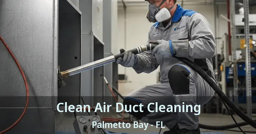 Clean Air Duct Cleaning Palmetto Bay - FL
