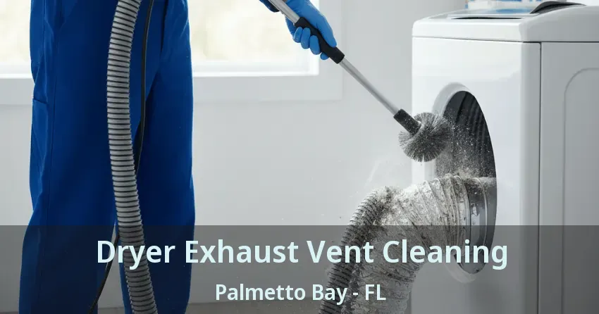 Dryer Exhaust Vent Cleaning Palmetto Bay - FL Dryer Exhaust Vent Cleaning Palmetto Bay - FL
