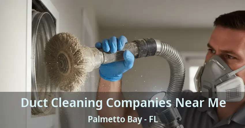 Duct Cleaning Companies Near Me Palmetto Bay - FL