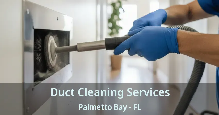 Duct Cleaning Services Palmetto Bay - FL