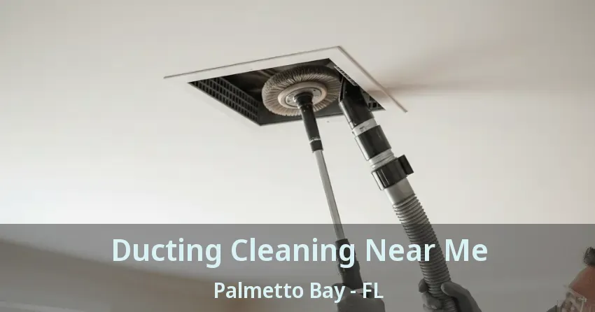 Ducting Cleaning Near Me Palmetto Bay - FL